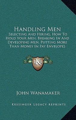 Handling Men: Selecting and Hiring, How to Hold... 1164720643 Book Cover