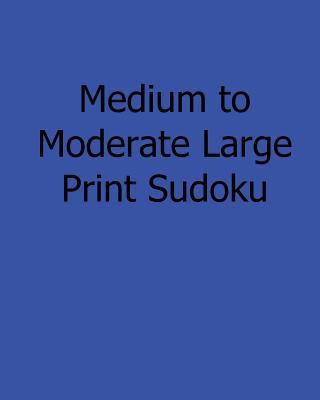 Medium to Moderate Large Print Sudoku: Easy to ... [Large Print] 1482551349 Book Cover
