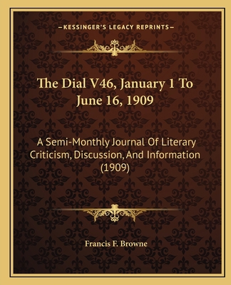 The Dial V46, January 1 To June 16, 1909: A Sem... 1168126673 Book Cover