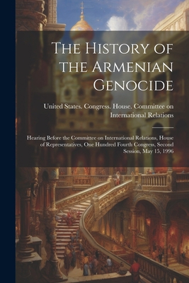 The History of the Armenian Genocide: Hearing B... 1021502456 Book Cover