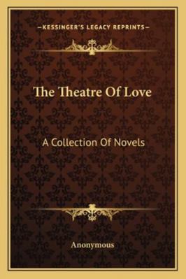 The Theatre Of Love: A Collection Of Novels 1163081272 Book Cover