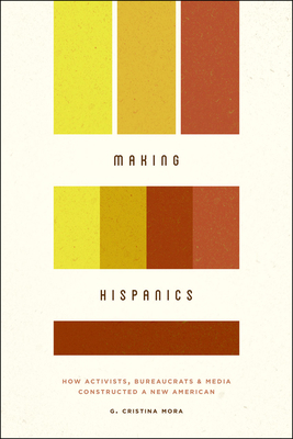 Making Hispanics: How Activists, Bureaucrats, a... 022603366X Book Cover