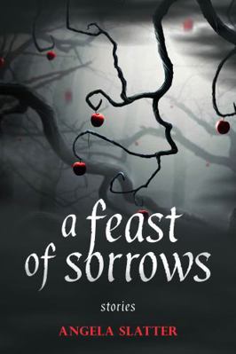 A Feast of Sorrows: Stories 1607014742 Book Cover
