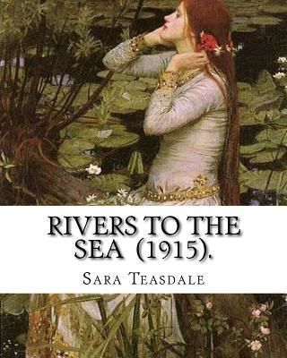 Rivers to the Sea (1915). By: Sara Teasdale: Sa... 1718700172 Book Cover