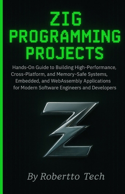 Zig Programming Projects: Hands-On Guide to Bui... B0FYW6JTTN Book Cover