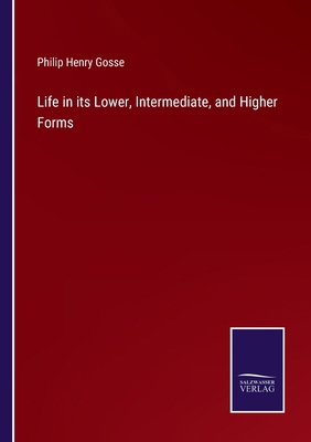 Life in its Lower, Intermediate, and Higher Forms 3375171544 Book Cover