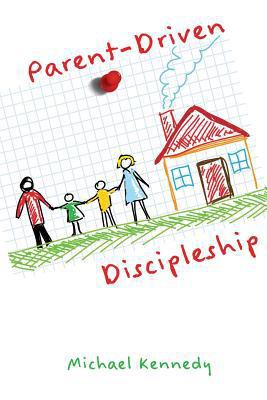 Parent-Driven Discipleship 1631991493 Book Cover
