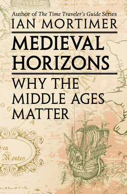 Medieval Horizons: Why the Middle Ages Matter 079530109X Book Cover