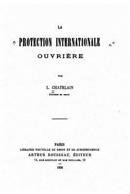 La protection internationale ouvrière [French] 1530684153 Book Cover