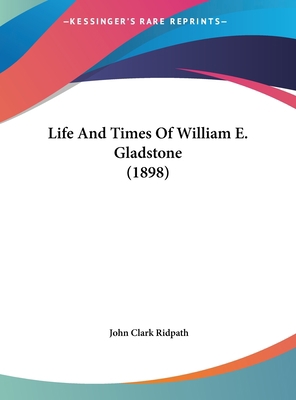 Life and Times of William E. Gladstone (1898) 1162056908 Book Cover
