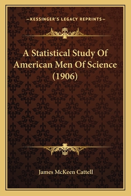 A Statistical Study Of American Men Of Science ... 1164148249 Book Cover