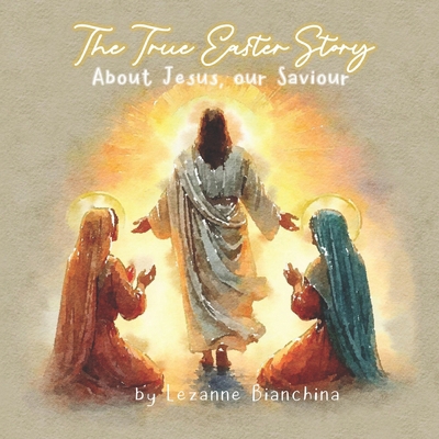 The True Easter Story: About Jesus our Saviour B0CXF86T8F Book Cover