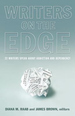 Writers on the Edge : 22 Writers Speak about Addiction and Dependency