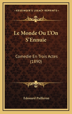 Le Monde Ou L'On S'Ennuie: Comedie En Trois Act... [French] 1167804538 Book Cover