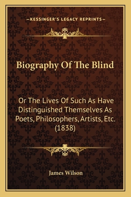 Biography Of The Blind: Or The Lives Of Such As... 1164588486 Book Cover