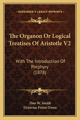 The Organon Or Logical Treatises Of Aristotle V... 1164644173 Book Cover