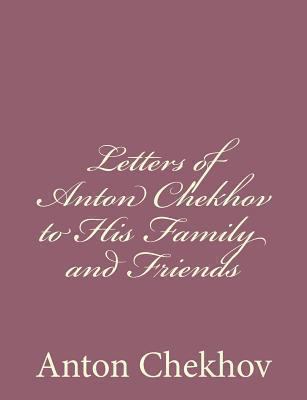 Letters of Anton Chekhov to His Family and Friends 1494410532 Book Cover