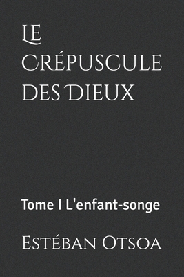 Le Crépuscule des Dieux: Tome I L'enfant-songe [French] B09NRGBBLG Book Cover