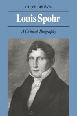 Louis Spohr: A Critical Biography 0521239907 Book Cover
