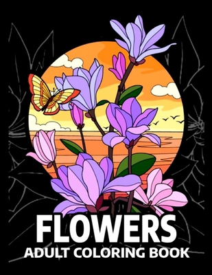 Flowers Adult Coloring Book: An Floral Coloring... B0CMJZZ232 Book Cover