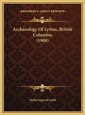 Archaeology Of Lytton, British Columbia (1900) 1169389104 Book Cover