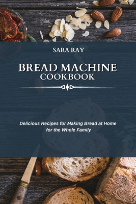 Bread Machine Cookbook: Delicious Recipes for M... 1802751068 Book Cover