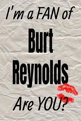 I'm a FAN of Burt Reynolds Are YOU? creative writing lined journal: Promoting fandom and creativity through journaling…one day at a time (Actors series)