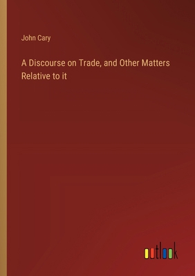 A Discourse on Trade, and Other Matters Relativ... 3368914006 Book Cover