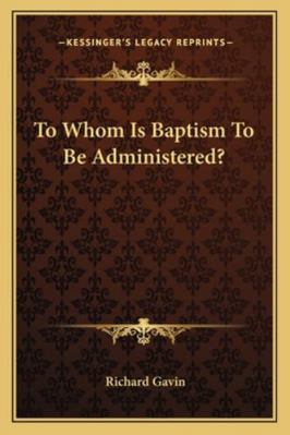 To Whom Is Baptism To Be Administered? 1163259187 Book Cover