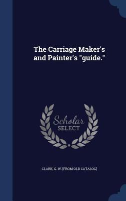The Carriage Maker's and Painter's "guide." 1340201615 Book Cover