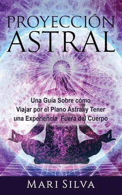 Proyección astral: Una guía sobre cómo viajar p... [Spanish] 1954029292 Book Cover