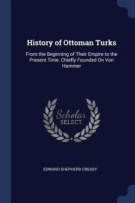 History of Ottoman Turks: From the Beginning of... 1376504596 Book Cover