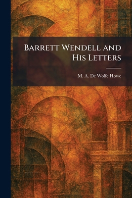 Barrett Wendell and His Letters 1025297172 Book Cover