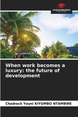 When work becomes a luxury: the future of devel... 6205977664 Book Cover