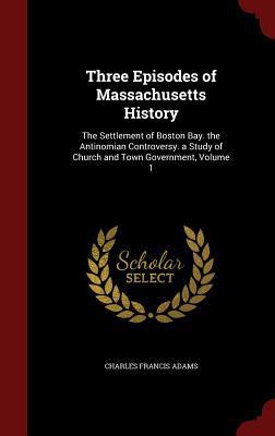 Three Episodes of Massachusetts History: The Se... 1296712575 Book Cover