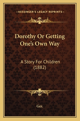 Dorothy Or Getting One's Own Way: A Story For C... 1165419157 Book Cover