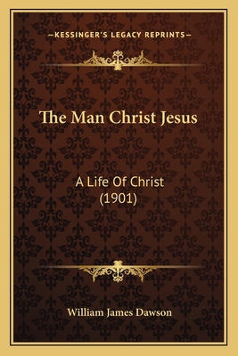 The Man Christ Jesus: A Life Of Christ (1901) 1165942860 Book Cover