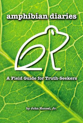 Amphibian Diaries: A Field Guide for Truth-Seekers 1595559663 Book Cover