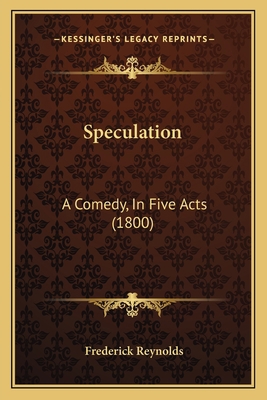Speculation: A Comedy, In Five Acts (1800) 1164832417 Book Cover
