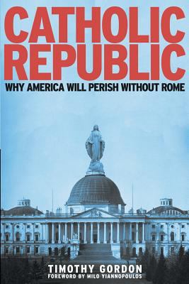 Catholic Republic: Why America Will Perish Without Rome (Crisis Publications) 1622828364 Book Cover
