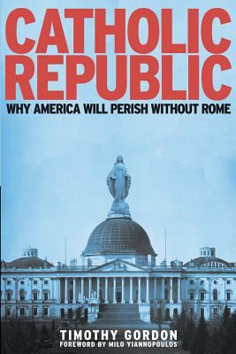 Catholic Republic: Why America Will Perish Without Rome (Crisis Publications) 9527065380 Book Cover