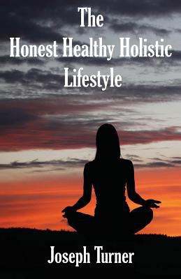 The Honest, Healthy, Holistic Lifestyle 0998193828 Book Cover