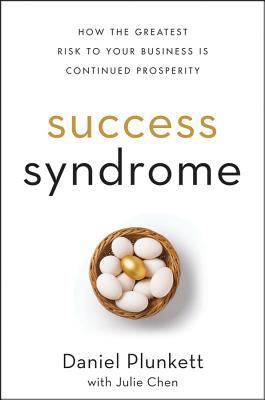 Success Syndrome: How the Greatest Risk to Your Business Is Continued Prosperity