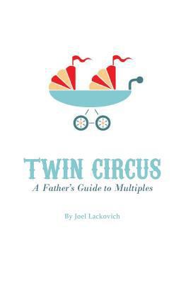 Twin Circus: A Father's Guide to Multiples 1937985911 Book Cover
