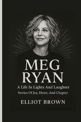 Meg Ryan: A Life In Lights And Laughter - Stori... B0FXQPYZLW Book Cover