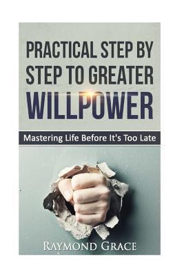 Practical Step by Step to Greater Willpower: Ma... 153465528X Book Cover