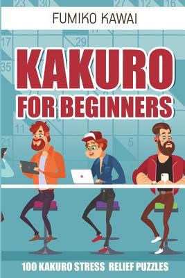 Kakuro For Beginners: 100 Kakuro Stress Relief ... 1982999012 Book Cover