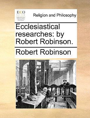 Ecclesiastical researches: by Robert Robinson. 1140834037 Book Cover
