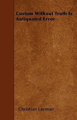 Custom Without Truth Is Antiquated Error 1445536641 Book Cover