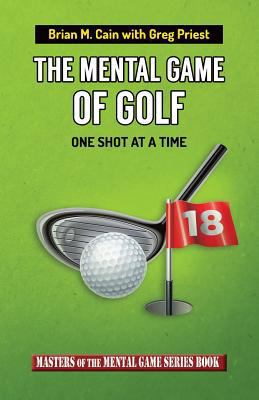 The Mental Game of Golf: One Shot at a Time 1502726076 Book Cover
